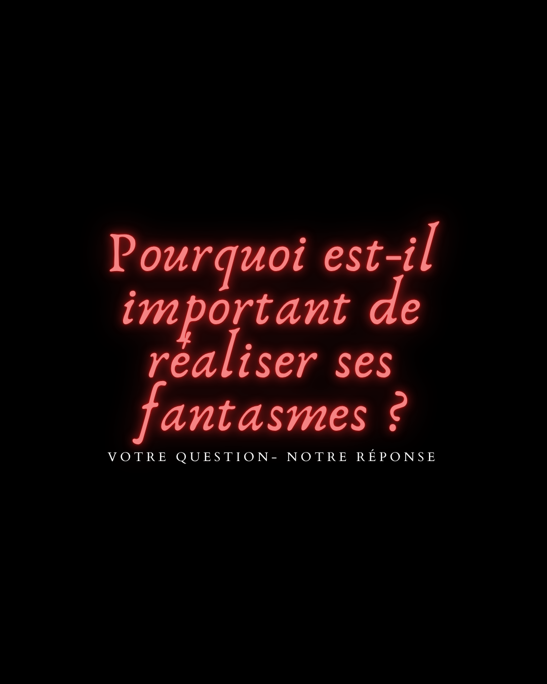 Pourquoi est-il important de réaliser ses fantasmes ?