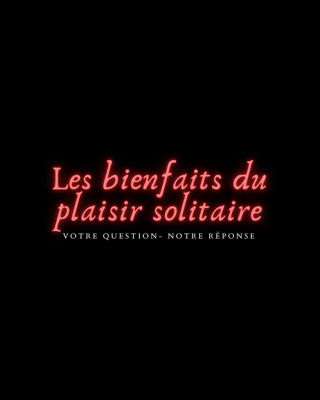 Les bienfaits du plaisir solitaire...