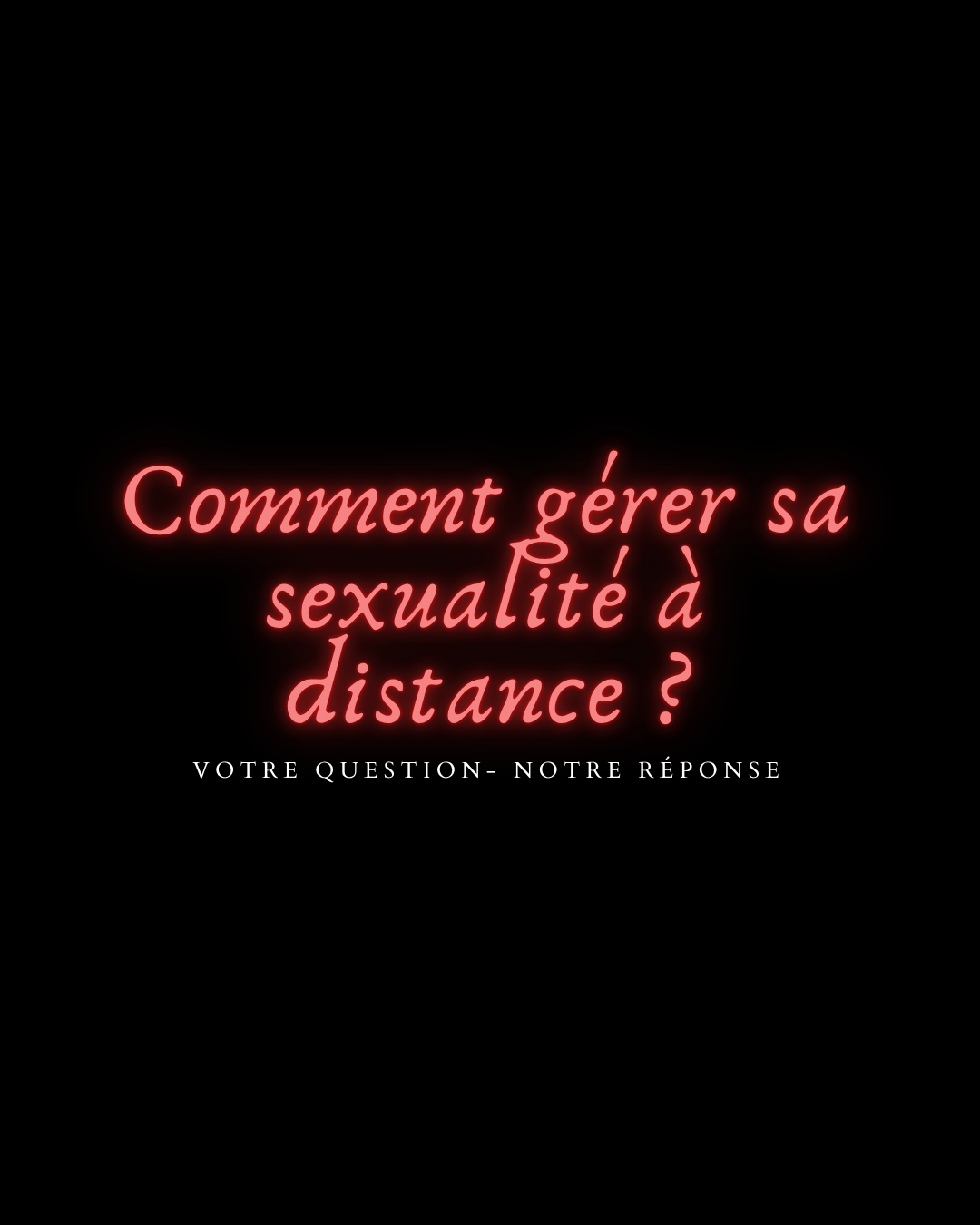 Comment gérer sa sexualité à distance ?